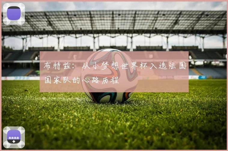 布特兹：从小梦想世界杯入选法国国家队的心路历程