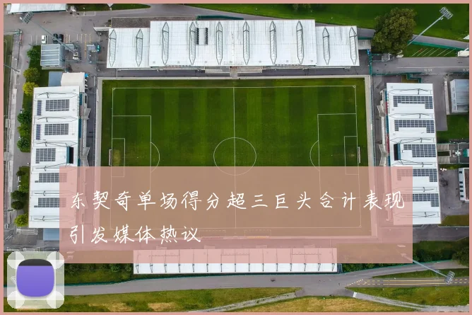 东契奇单场得分超三巨头合计表现引发媒体热议